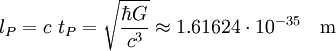 l_P = c \ t_P = \sqrt{\frac{\hbar G}{c^3}} \approx 1.61624 \cdot 10^{-35} \quad \mbox{m}