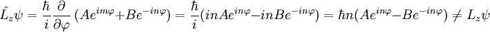 \hat{L_z}\psi=\frac{\hbar}{i}\frac{\partial}{\partial \varphi} \ (Ae^{im\varphi}+Be^{-in\varphi} )=\frac{\hbar}{i}(inAe^{in\varphi}-inBe^{-in\varphi} )=\hbar n(Ae^{in\varphi}-Be^{-in\varphi})\not = L_z \psi