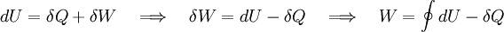 dU = \delta Q + \delta W \quad \Longrightarrow \quad \delta W = dU - \delta Q \quad \Longrightarrow \quad W = \oint dU - \delta Q