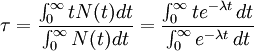 \tau = \frac{\int_{0}^{\infty} t N(t) dt}{\int_{0}^{\infty} N(t) dt} = \frac{\int_{0}^{\infty} te^{-\lambda t}\, dt}{\int_{0}^{\infty} e^{-\lambda t}\, dt}