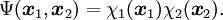 \Psi(\boldsymbol{x}_1, \boldsymbol{x}_2) = \chi_1(\boldsymbol{x}_1)\chi_2(\boldsymbol{x}_2).