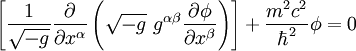 \left [\frac{1}{\sqrt{-g}}\frac{\part}{\part x^\alpha}\left(\sqrt{-g}\ g^{\alpha\beta} \frac{\part \phi}{\part x^\beta} \right) \right]+ \frac{m^2c^2}{\hbar^2}\phi = 0