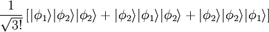 \frac{1}{\sqrt{3!}} \left[ |\phi_1\rangle |\phi_2\rangle |\phi_2\rangle + |\phi_2\rangle |\phi_1\rangle |\phi_2\rangle + |\phi_2\rangle |\phi_2\rangle |\phi_1\rangle \right]