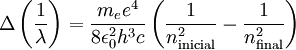 \Delta \left( \frac{1}{ \lambda}\right) = \frac{ m_e e^4}{8 \epsilon_0^2 h^3 c} \left( \frac{1}{n_\mathrm{inicial}^2} - \frac{1}{n_\mathrm{final}^2} \right) \