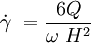 \dot \gamma\ = \frac {6 Q}{ \omega\ H^2}