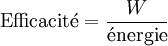 \mathrm{Efficacit\acute{e}} = { W \over \mathrm{\acute{e}nergie}}