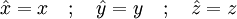 \hat{x}=x\quad;\quad\hat{y}=y\quad;\quad\hat{z}=z