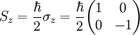 S_z = \frac{\hbar}{2} \sigma _z = \frac{\hbar}{2} \begin{pmatrix}    1&0\\ 0&-1 \end{pmatrix}