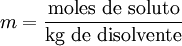 m = \frac{\mbox{moles de soluto}}{\mbox{kg de disolvente}}