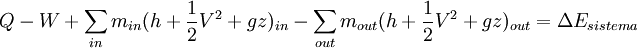 Q - W + \sum_{in} m_{in} (h + \frac1 2 V^{2} + gz)_{in}-\sum_{out} m_{out} (h + \frac1 2 V^{2} + gz)_{out} = \Delta E_{sistema}