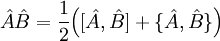 \hat{A}\hat{B} = {1\over2}\Big([\hat{A},\hat{B}] + \{\hat{A},\hat{B}\}\Big)