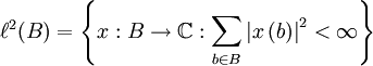 \ell^2(B) =\left\{ x:B \rightarrow \mathbb{C}:\sum_{b \in B} \left|x \left(b\right)\right|^2 < \infty \right\}