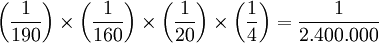 \left ( \frac{1}{190} \right ) \times \left ( \frac{1}{160} \right ) \times \left ( \frac{1}{20} \right ) \times \left ( \frac{1}{4} \right )= \frac{1}{2.400.000}