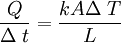 \frac{Q}{\Delta\;t} = \frac{kA\Delta\;T}{L}