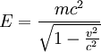 E = \frac{mc^2}{\sqrt{1 - \frac{v^2}{c^2}}}