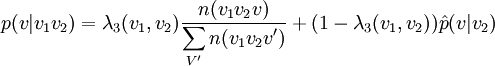 p(v|v_{1}v_{2})  = \lambda_3(v_{1},v_{2}) \frac{n(v_{1}v_{2}v)}{\displaystyle\sum_{V'}{n(v_{1}v_{2}v')}} + (1-\lambda_3(v_{1},v_{2})) \hat{p}(v|v_{2})