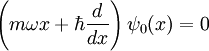 \left( m\omega x + \hbar \frac{d}{dx} \right) \psi_0(x) = 0