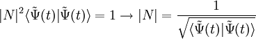 |N|^2\langle \tilde\Psi(t) | \tilde\Psi (t)\rangle = 1 \rightarrow |N| = \frac{1}{\sqrt{\langle \tilde\Psi(t) | \tilde\Psi (t)\rangle}}