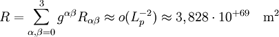 R = \sum_{\alpha,\beta = 0}^{3} g^{\alpha \beta}R_{\alpha \beta} \approx o(L_p^{-2}) \approx 3,828 \cdot 10^{+69} \quad \mbox{m}^2