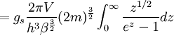 = g_s \frac{2 \pi V}{h^3 \beta^{\frac{3}{2}}} (2m)^{\frac{3}{2}} \int_0^\infty \frac{z^{1/2}}{e^{z} - 1} dz