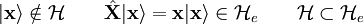 | \mathbf{x} \rangle  \notin \mathcal{H} \qquad \hat\mathbf{X}| \mathbf{x} \rangle = \mathbf{x}| \mathbf{x} \rangle \in \mathcal{H}_e \qquad  \mathcal{H} \subset \mathcal{H}_e