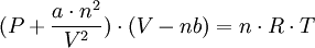 (P+\frac{a\cdot n^2} { V^2}) \cdot (V-nb) = n \cdot R \cdot T \,\!
