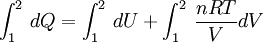 \int_{1}^{2} \, dQ = 	\int_{1}^{2} \, dU + 	\int_{1}^{2} \, \frac{nRT}{V}dV