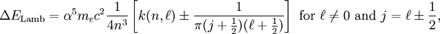 \Delta E_\mathrm{Lamb}=\alpha^5 m_e c^2 \frac{1}{4n^3}\left[k(n,\ell)\pm \frac{1}{\pi(j+\frac{1}{2})(\ell+\frac{1}{2})}\right]\ \mathrm{for}\ \ell\ne 0\ \mathrm{and}\ j=\ell\pm\frac{1}{2},