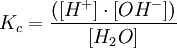 K_c = \frac{([H^+] \cdot [OH^-])}{[H_{2}O]}
