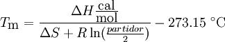 T_\mbox{m}=\frac{\Delta H \frac{\mbox{cal}}{\mbox{mol}}}{\Delta S+R \ln(\frac{partidor}{2})}-273.15 \ ^\circ \mbox{C}