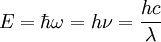 E = \hbar \omega = h \nu = \frac{h c}{\lambda}