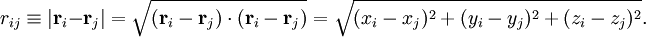 r_{ij} \equiv |\mathbf{r}_i -\mathbf{r}_j|  = \sqrt{(\mathbf{r}_i -\mathbf{r}_j)\cdot(\mathbf{r}_i -\mathbf{r}_j)}  = \sqrt{(x_i-x_j)^2 + (y_i-y_j)^2 + (z_i-z_j)^2 } .