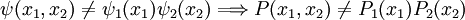 \psi(x_1,x_2) \not= \psi_1(x_1)\psi_2(x_2) \Longrightarrow P(x_1,x_2) \not= P_1(x_1)P_2(x_2)