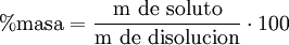 \% \mbox{masa} = \frac{\mbox{m de soluto}}{\mbox{m de disolucion}} \cdot 100