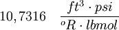 10,7316 \quad \frac{ft^3 \cdot psi}{^oR \cdot lbmol}