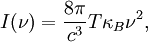 I(\nu) = \frac{8\pi}{c^{3}}T\kappa_B\nu^{2},