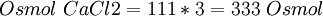 Osmol\ CaCl2 = {111} * {3} = 333\ Osmol