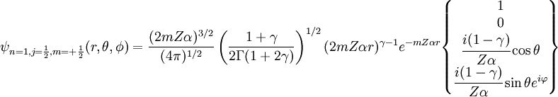 \psi_{n=1,j=\frac{1}{2},m=+\frac{1}{2}} (r,\theta, \phi) = \frac{(2mZ\alpha)^{3/2}}{(4\pi)^{1/2}}\left( \frac{1+\gamma}{2\Gamma(1+2\gamma)} \right)^{1/2} (2mZ\alpha r)^{\gamma-1}e^{-mZ\alpha r} \begin{Bmatrix} 1 \\ 0 \\ \cfrac{i(1-\gamma)}{Z\alpha}\cos \theta \\ \cfrac{i(1-\gamma)}{Z\alpha}\sin \theta e^{i\varphi} \end{Bmatrix}