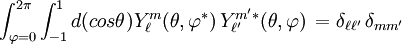 \int_{\varphi=0}^{2\pi}\int_{-1}^{1}d(cos\theta)Y_\ell^m (\theta,\varphi^*) \, Y_{\ell'}^{m'*}(\theta,\varphi) \, =\delta_{\ell\ell'}\, \delta_{mm'}