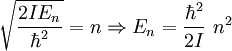\sqrt{\frac{2IE_n}{\hbar^2}}= n\Rightarrow E_n=\frac{\hbar^2}{2I}\ n^2