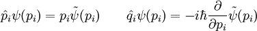 \hat{p}_i \psi(p_i) = p_i \tilde{\psi}(p_i) \qquad  \hat{q}_i \psi(p_i) = -i\hbar \frac{\partial}{\partial p_i} \tilde{\psi}(p_i)