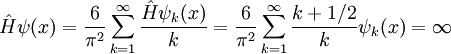 \hat{H}\psi(x) = \frac{6}{\pi^2} \sum_{k=1}^\infty \frac{\hat{H}\psi_k(x)}{k} = \frac{6}{\pi^2} \sum_{k=1}^\infty \frac{k+1/2}{k}\psi_k(x) = \infty