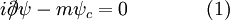 i {\partial\!\!\!\big /} \psi - m \psi_c = 0 \qquad \qquad (1)