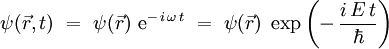 \psi(\vec{r},t) \ = \ \psi(\vec{r}) \ \mathrm{e}^{- \, i \, \omega \, t} \ = \ \psi(\vec{r}) \ \exp \left( - \, \frac{i \, E \, t}{\hbar} \right)