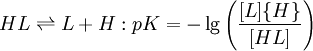 HL \rightleftharpoons L+H:pK =-\lg \left(\frac{[L]\{H\}}{[HL]} \right)