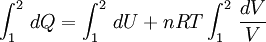 \int_{1}^{2} \, dQ = 	\int_{1}^{2} \, dU + 	nRT\int_{1}^{2} \, \frac{dV}{V}