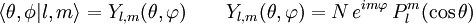 \lang \theta , \phi | l, m \rang = Y_{l,m}(\theta,\varphi) \qquad  Y_{l,m}(\theta,\varphi) = N \, e^{i m \varphi } \, P_l^m (\cos{\theta})