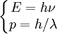 \left\{\begin{matrix}E=h\nu\\p=h/\lambda\end{matrix}\right.