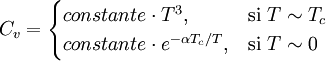 C_v = \begin{cases} constante \cdot T^3, & \mbox{si } T \sim T_c \\ constante \cdot e^{-\alpha T_c/T}, & \mbox{si } T \sim 0 \end{cases}