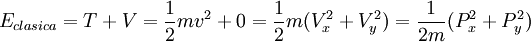E_{clasica}=T+V=\frac{1}{2}mv^2+0=\frac{1}{2}m(V_x^2+V_y^2)=\frac{1}{2m}(P_x^2+P_y^2)